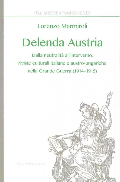 Lorenzo Marmiroli: Delenda Austria. Dalla neutralità all'intervento: riviste culturali italiane e austro-ungariche nella Grande Guerra