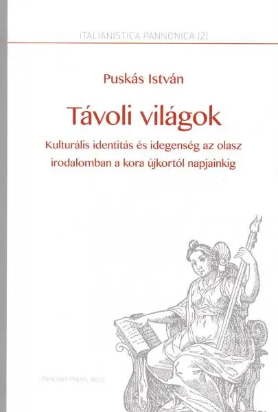 T&aacute;voli vil&aacute;gok: Kultur&aacute;lis identit&aacute;s &eacute;s idegens&eacute;g az olasz irodalomban a kora &uacute;jkort&oacute;l napjainkig